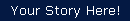 Your Story Here!